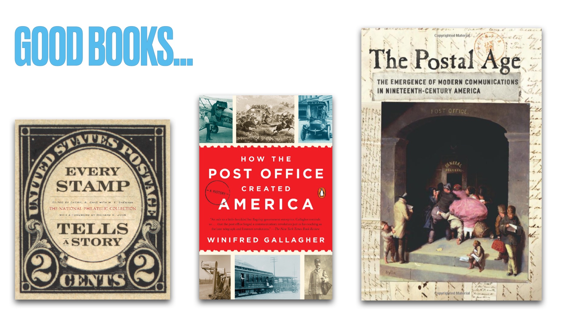Covers of three books that are worth reading, from the links page:  Every Stamp Tells a Story, How The Post Office Created America, The Postal Age