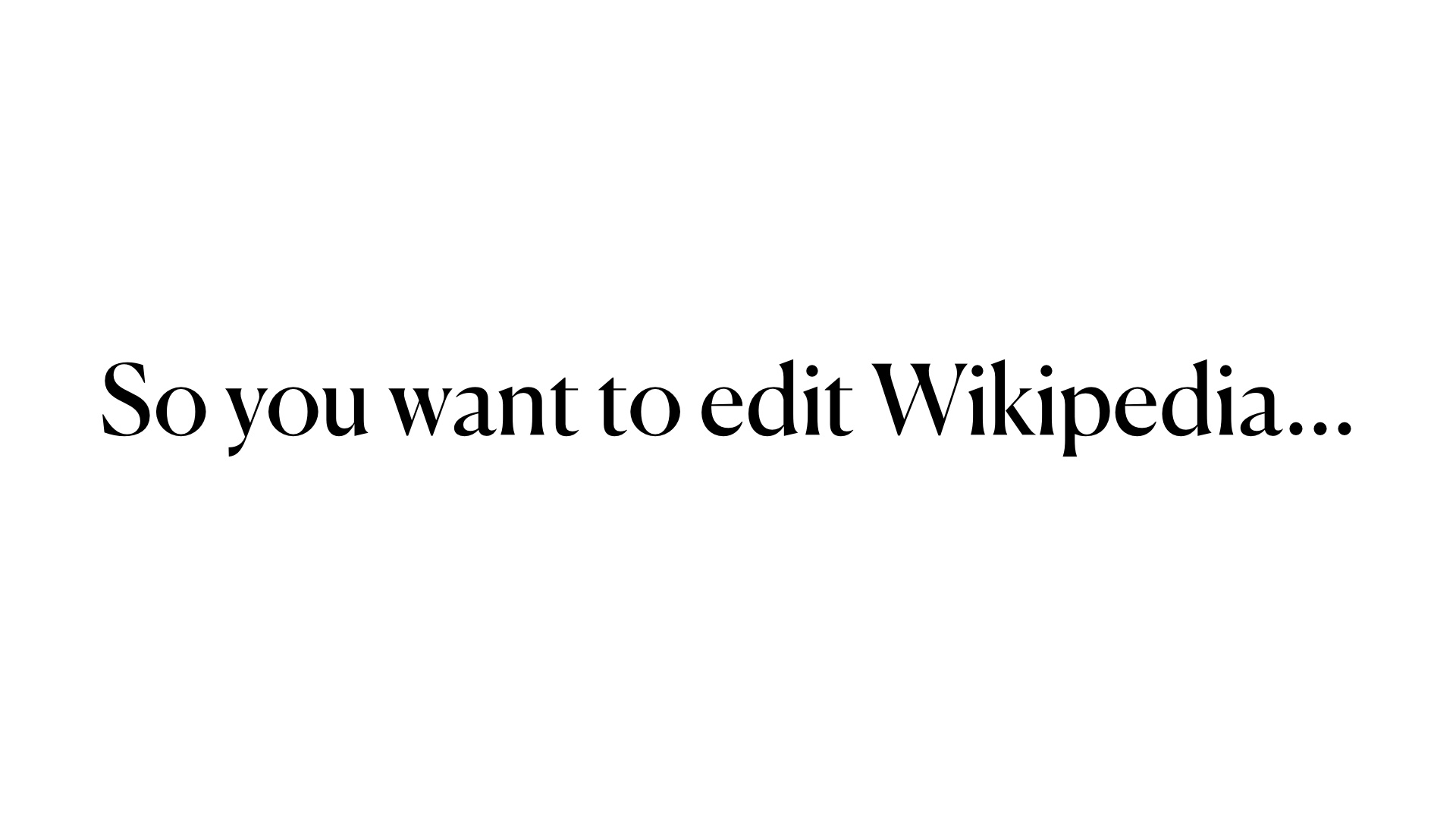 So you want to edit Wikipedia…