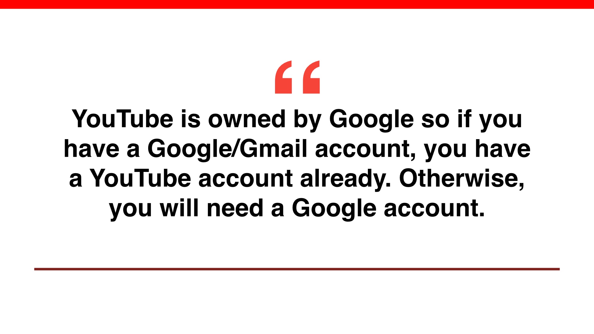Large quote 'YouTube is owne“d by Google so if you have a Google/Gmail account, you have a YouTube account already. Otherwise, you will need a Google account.'