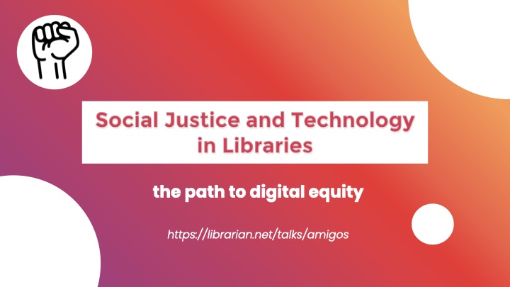 Title slide reading 'social justice and technology in libraries, tyhe path to digital equity' with URL for the slide deck