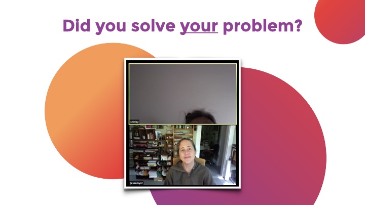 Did you solve *your* problem? Image of a split zoom screen featuring me in the lower half and the top of someone's head in the upper half