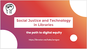 title slide: Social Justice and Libraries, the path to digital equity