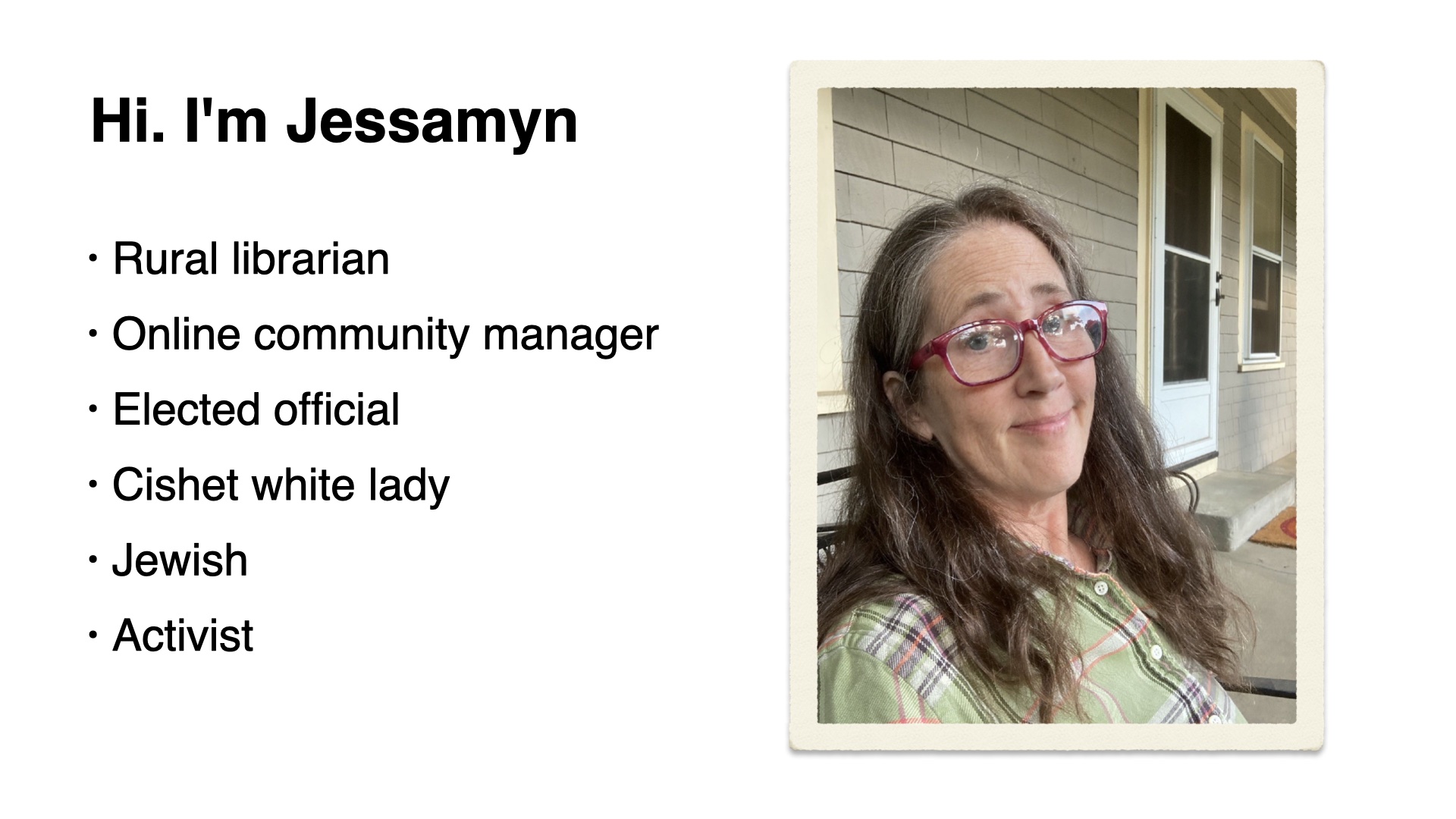 Photo of me sitting on a posrch with a list of things about me: rural librarian, online community manager, elected official, cishet white lady, Jewish activist