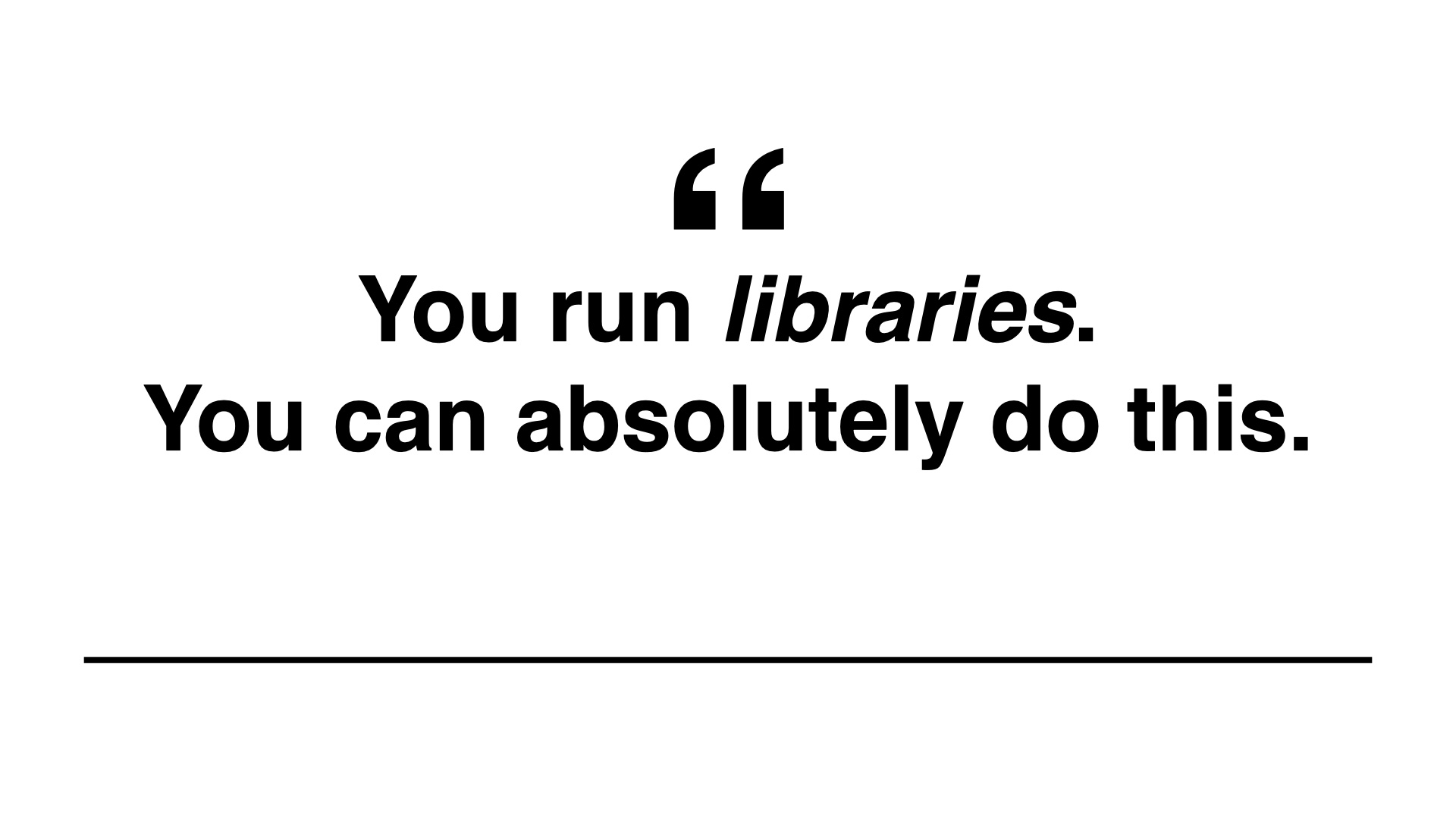 You run libraries.
You can absolutely do this.