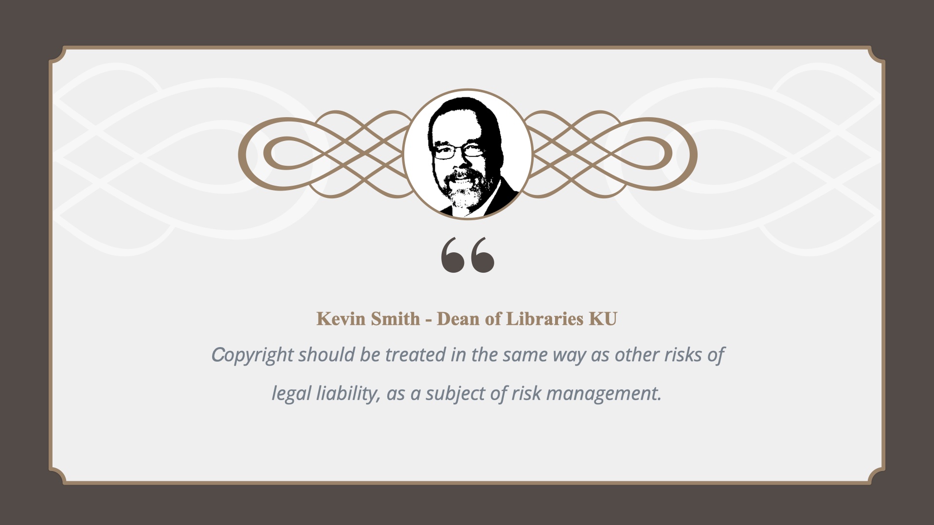 Small headshot of Kevin Smith, Dean of Libraries at KU. Quote: Copyright should be treated in the same way as other risks of legal liability, as a subject of risk management.