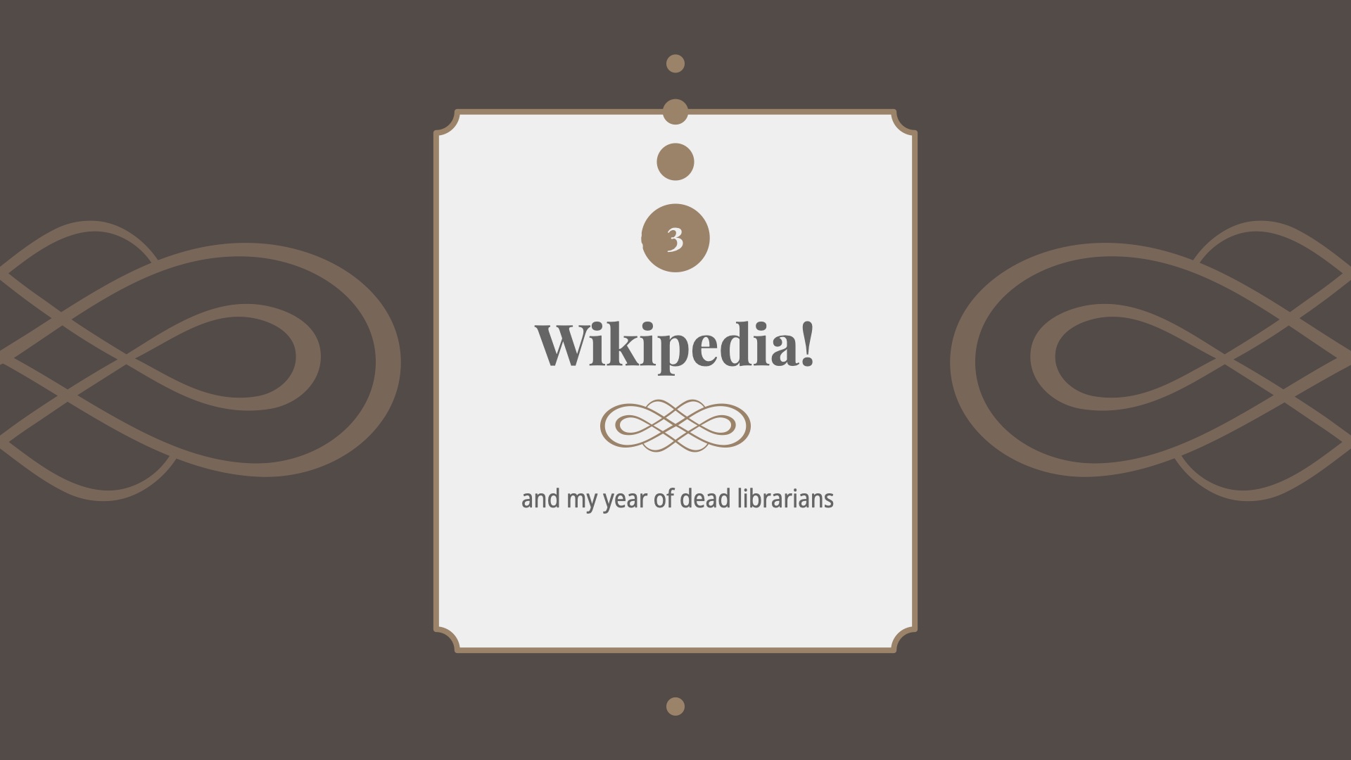 Title card 3: Wikipedia and my year of dead librarians.