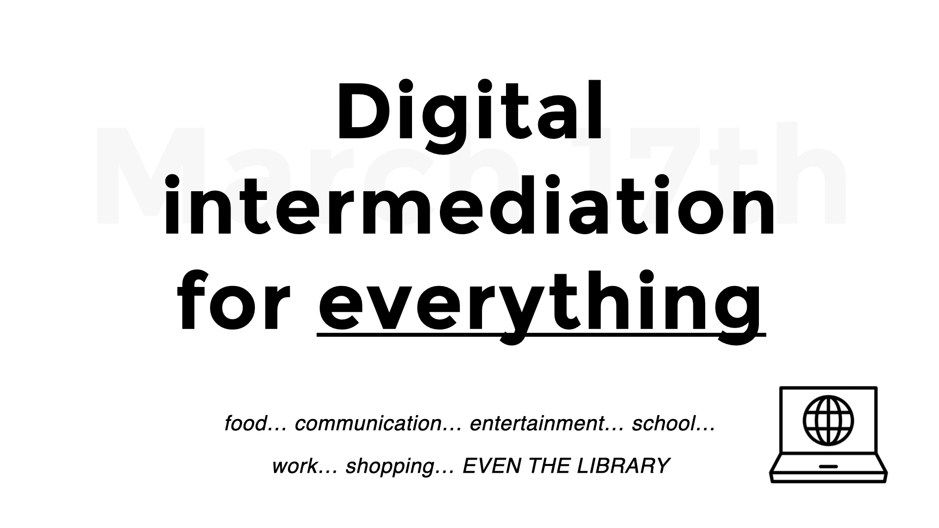 Slide with large text: Digital intermediation
for everything. Smaller text: foodâ€¦ communicationâ€¦ entertainmentâ€¦ schoolâ€¦ workâ€¦ shoppingâ€¦ EVEN THE LIBRARY