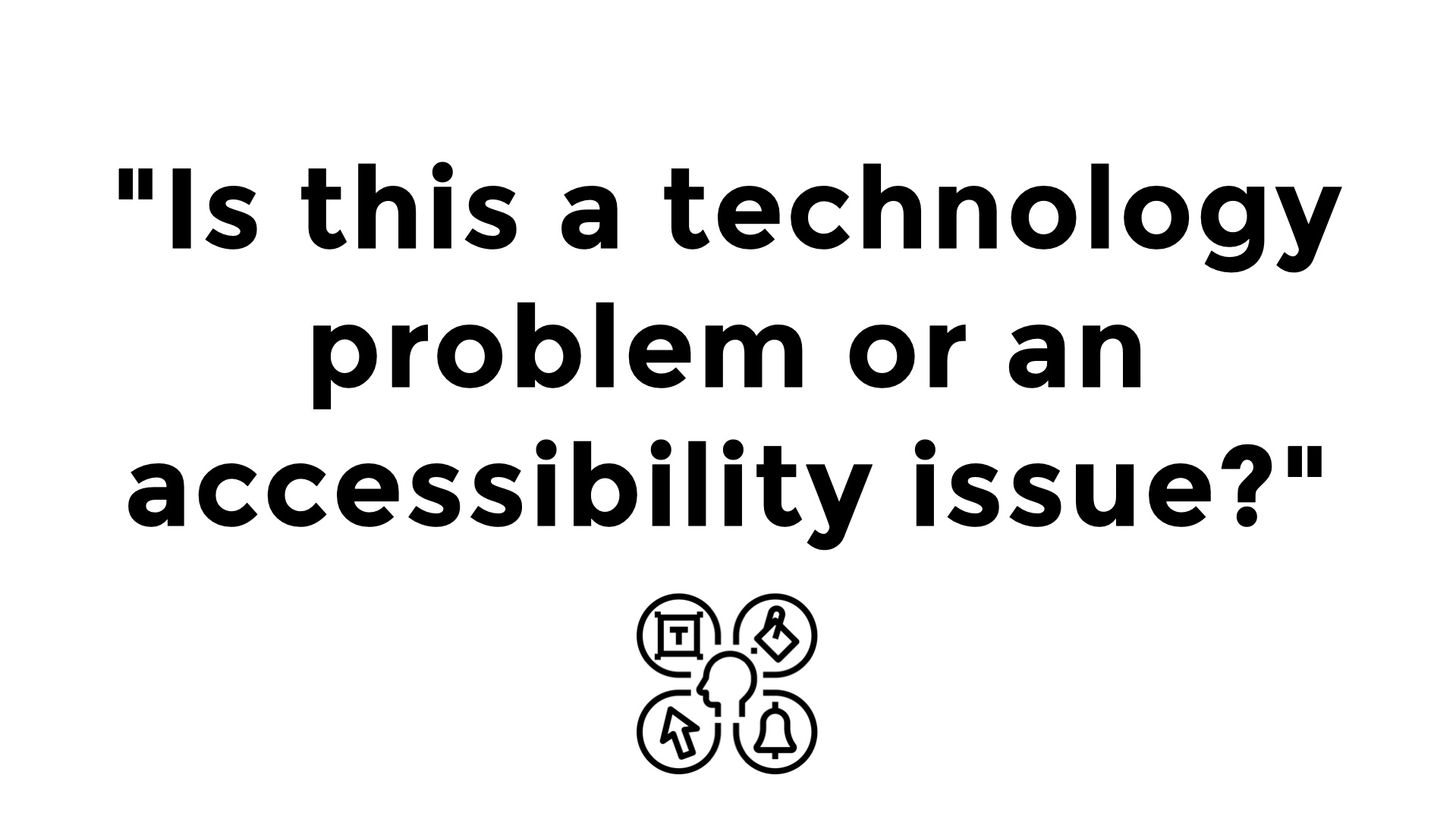 Large quote: 'Is this a technology problem or an accessibility issue?'