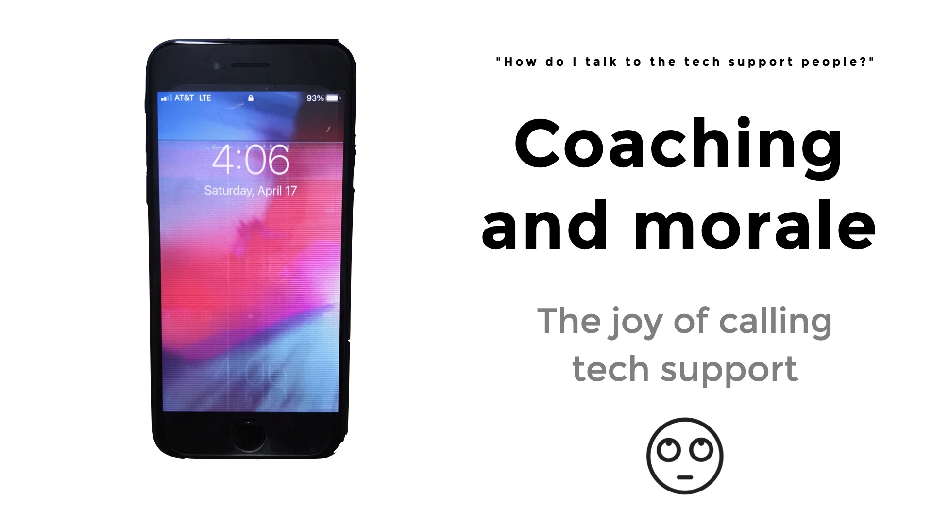 Image of iPhone with screen that is all pixellated and clearly broken. Text: Coaching and morale. Subtitle: The joy of calling 
tech support