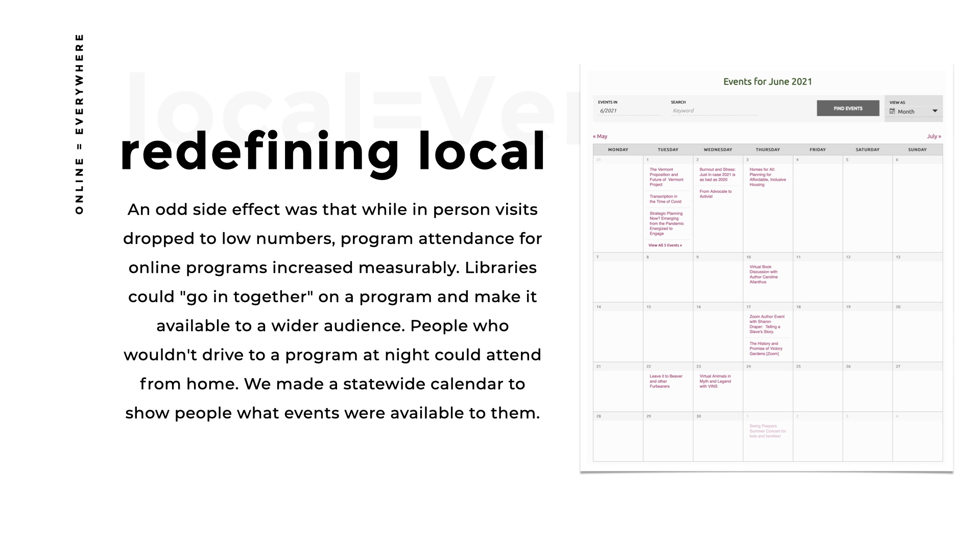 Screenshot of an online calendar that shows events happening statewide in Vermont. Headline: redefining Local. Text: An odd side effect was that while in person visits dropped to low numbers, program attendance for online programs increased measurably. Libraries could 