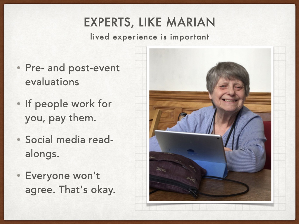 Title: Experts like Marian. Subtitle: lived experience is important. Bulleted list: Pre- and post-event evaluations; If people work for you, pay them. Social media read-alongs. Everyone won't agree. That's okay. Image of an older white woman smiling into the camera looking over the top of her ipad.
