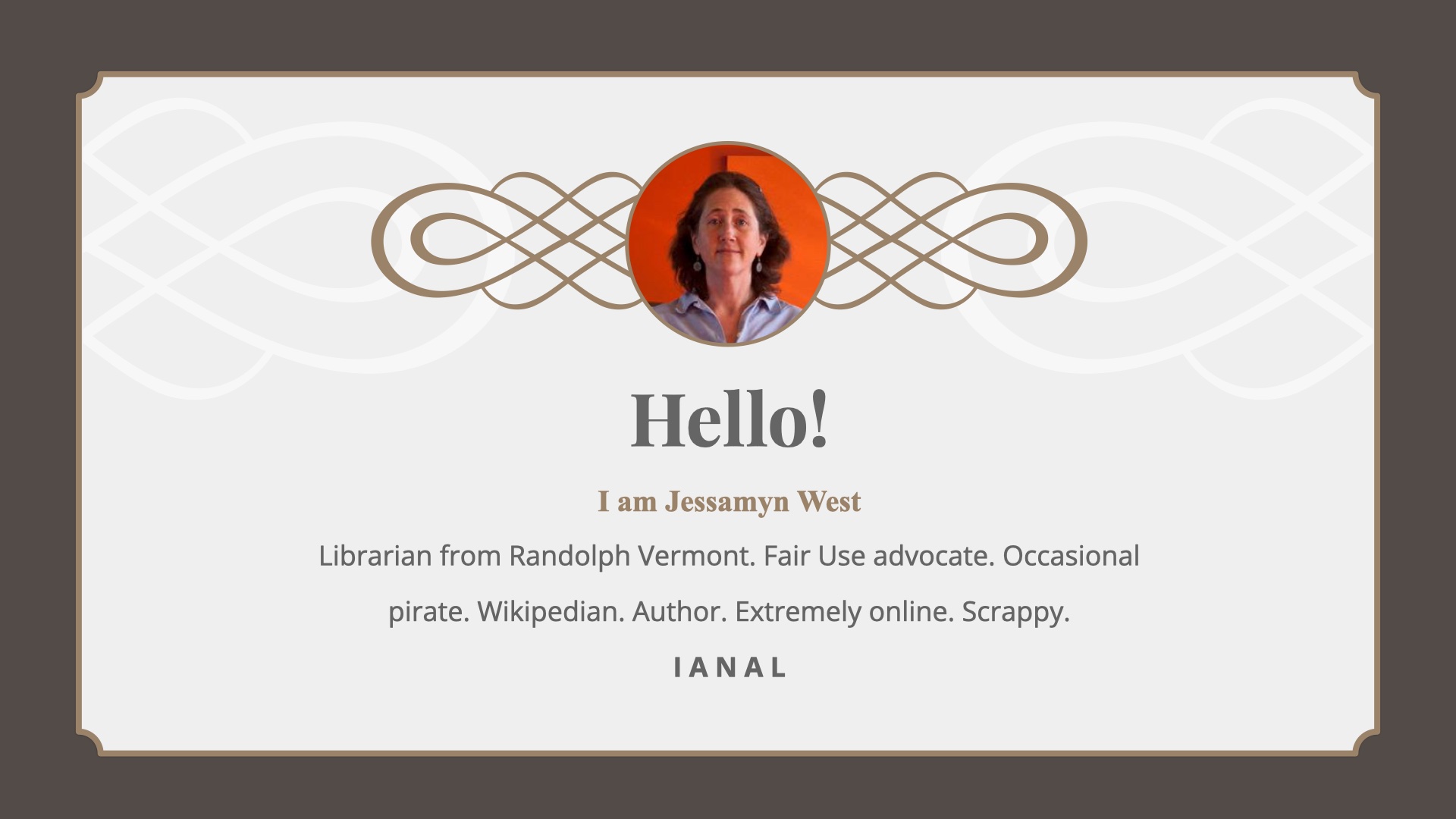 Small photo of me. Text: Hello, I am Jessamyn West, Librarian from Randolph, Fair Use Advocate. Occasional Pirate, Wikipedian. Author. Extremely Online. Scrappy.