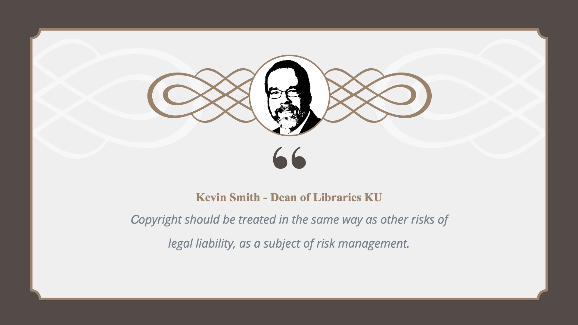 Small headshot of Kevin Smith, Dean of Libraries at KU. Quote: Copyright should be treated in the same way as other risks of legal liability, as a subject of risk management.