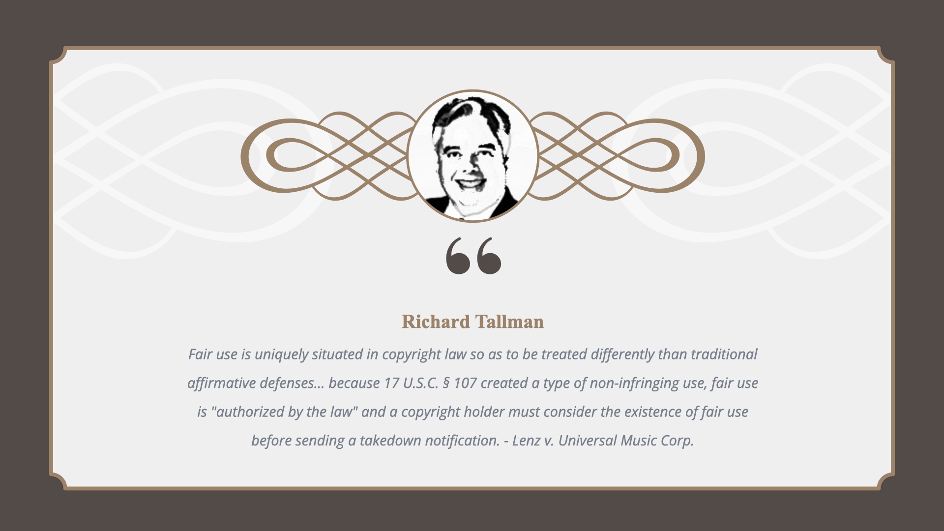 Small headshot of Richard Tallman with quote: Fair use is uniquely situated in copyright law so as to be treated differently than traditional affirmative defenses... because 17 U.S.C. § 107 created a type of non-infringing use, fair use is 