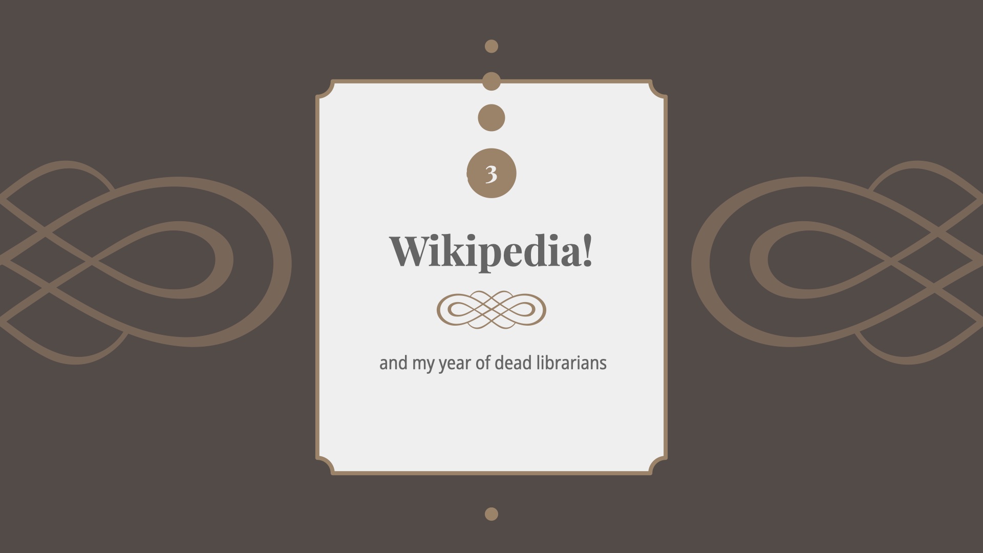 Title card 3: Wikipedia and my year of dead librarians.