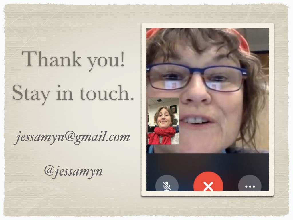Final slide, image of videochatting me with one of my students and a Thank You Stay in Touch message as well as my email which is jessamyn@gmail.com and my twitter handle which is @jessamyn