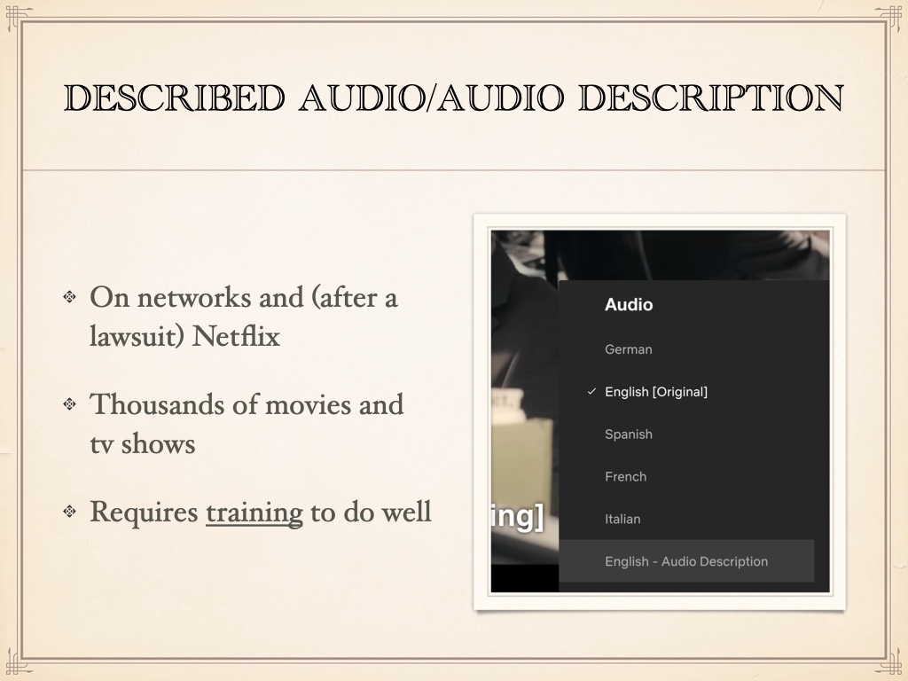 Title: described audio/Audio Description. Bulleted list: On networks and (after a lawsuit) Netflix; Thousands of movies and tv shows; Requires training to do well. Image is showing where to turn on audio description on Netflix.