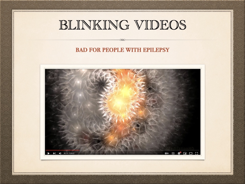 Title: Blinking videos. Subtitle: Bad for people with epilepsy. Image of a YouTube video which has a lot of spiralling colors and looks like it might be blinky