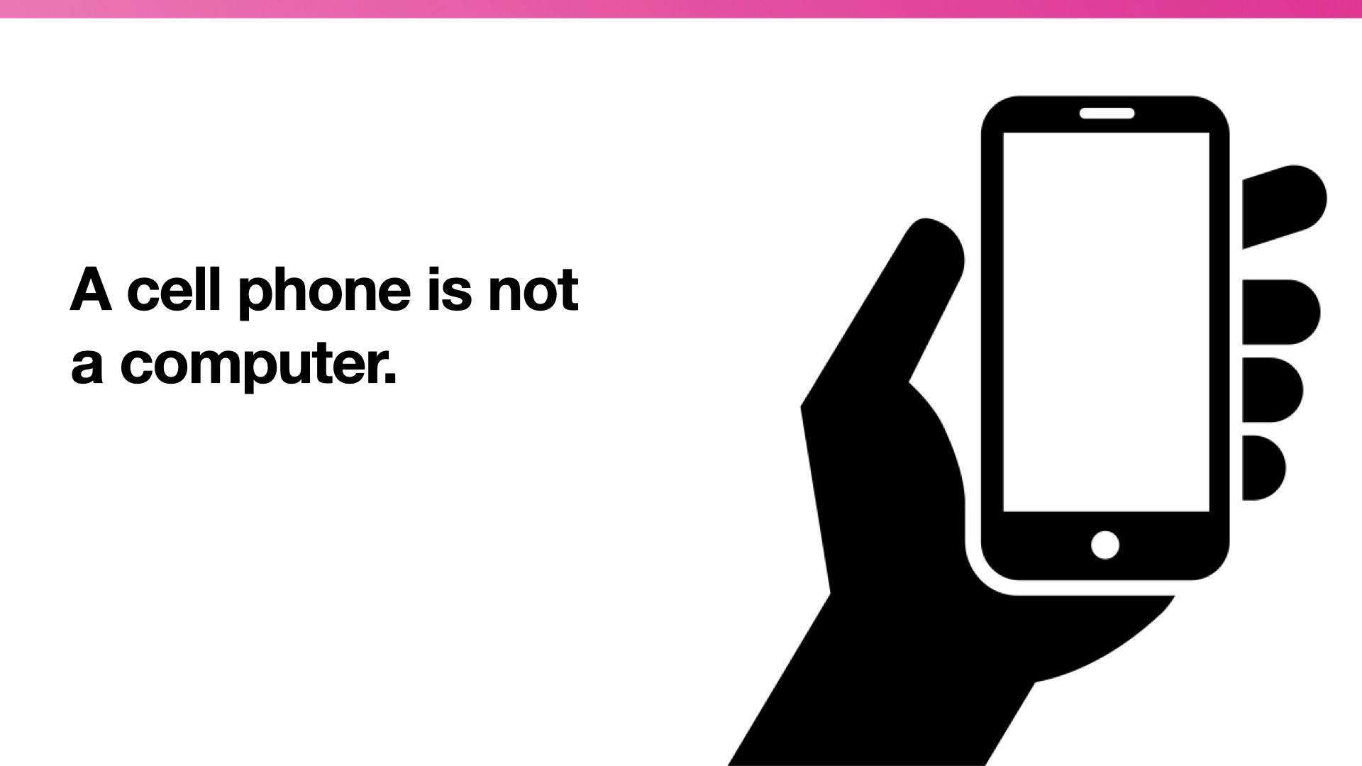 graphic of hand holding cell ohone. Caption: A cell phone is not a computer.