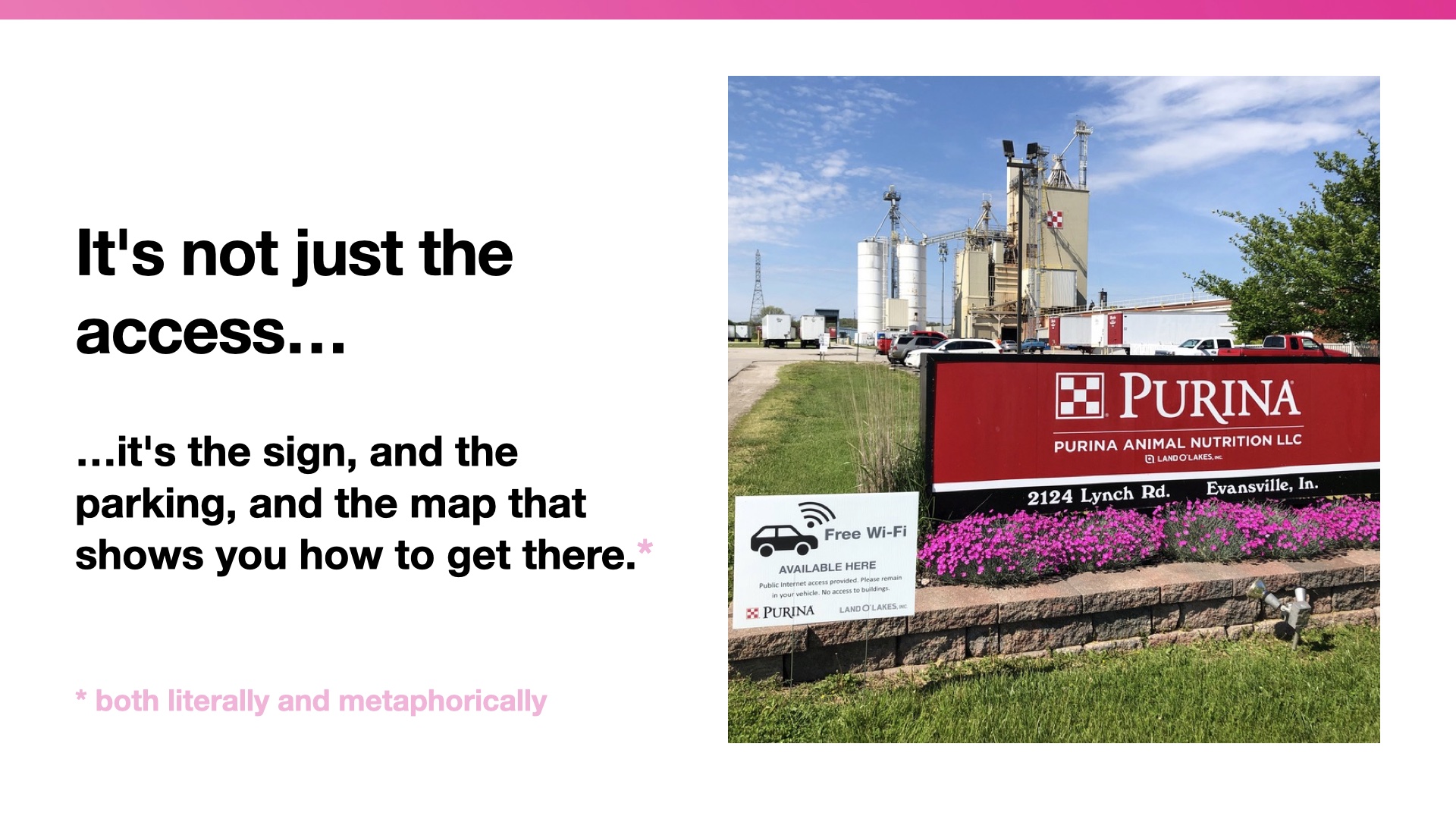 Image of a Purina factory with a sign out in front saying 'feee wifi' Title: It's not just  the access... and then underneath: ...it's the sign, and the parking, and the map that shows you how to get there.*
* both literally and metaphorically
