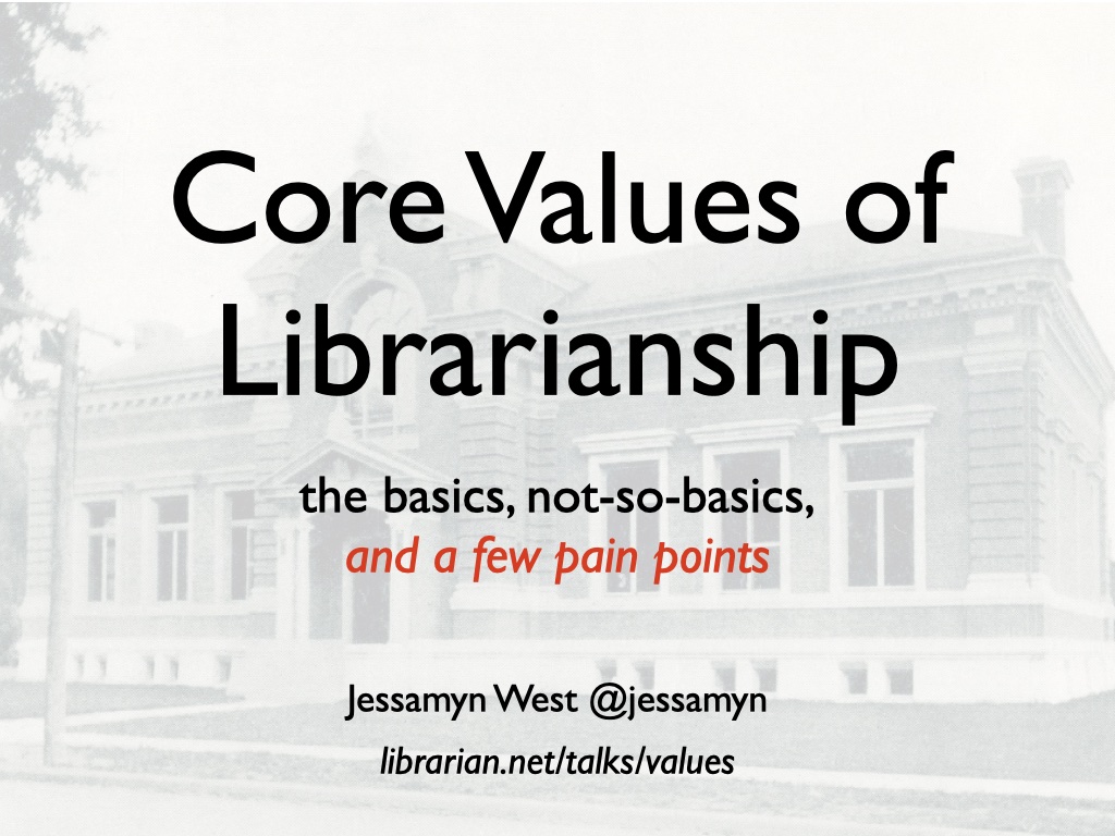Core Values of Librarianship - the basics, not-so-basics and a few pain points (that last part is in red) plus my name and URL of this talk