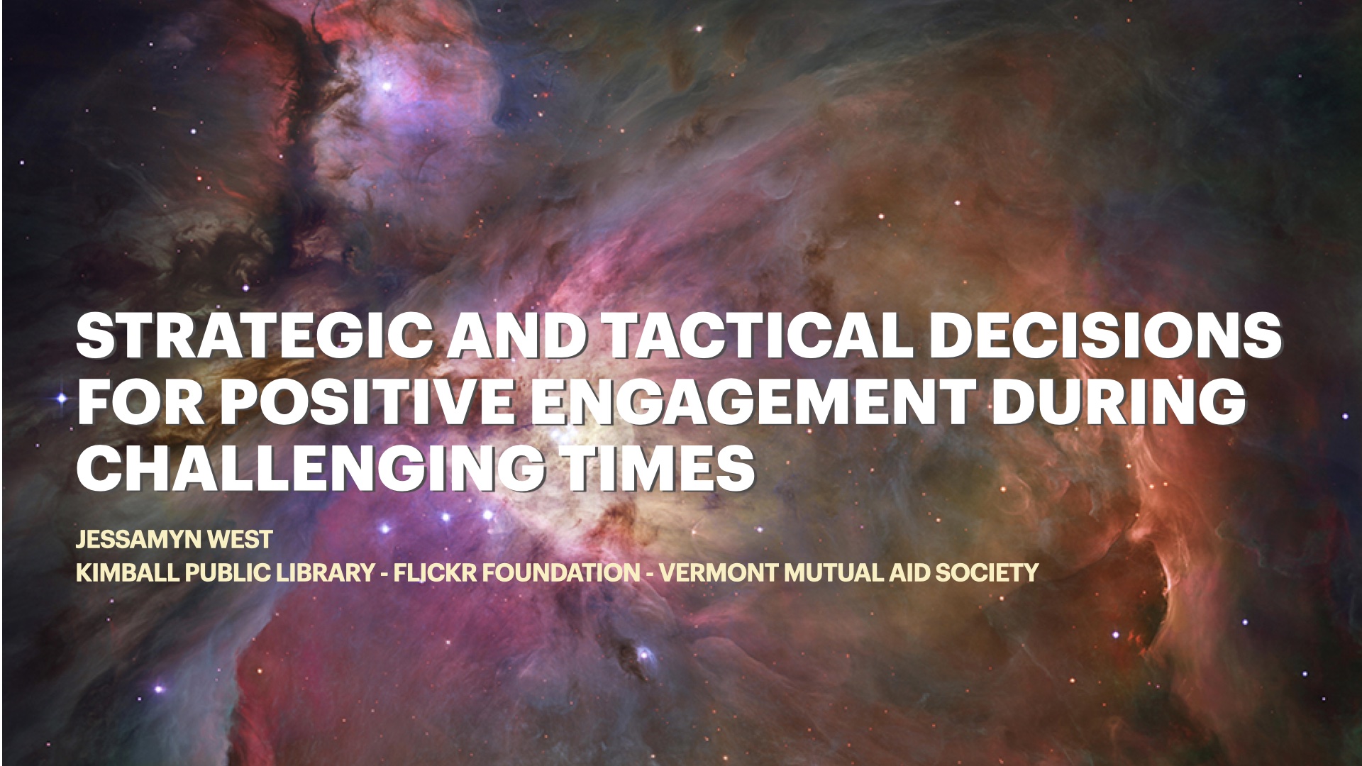a star field image from NASA with the headline is: Strategic and tactical decisions for positive engagement during challenging times. Then my name and my affiliations: kimball public library - flickr foundation - Vermont mutual aid society