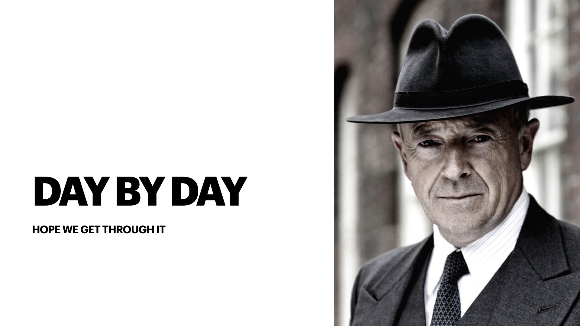 Image of Foyle from Foyle's War showing a concerned looking middle aged white man wearing a suit and fedora. Text reads: Day by Day, hope we get through it