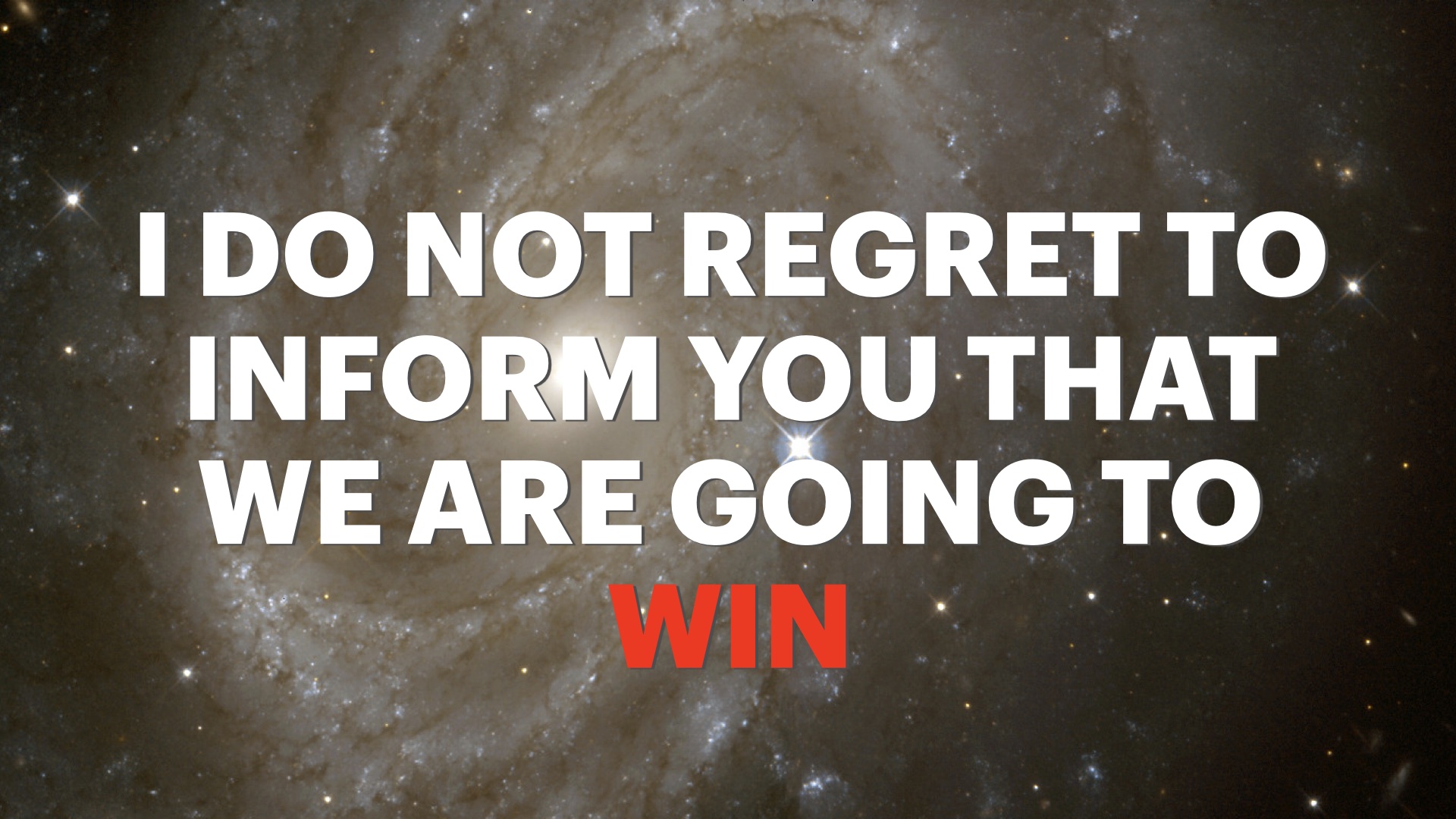 Starfield in the background, text in the foreground: I do not regret to inform you that we are going to win. WIN is in red letters.