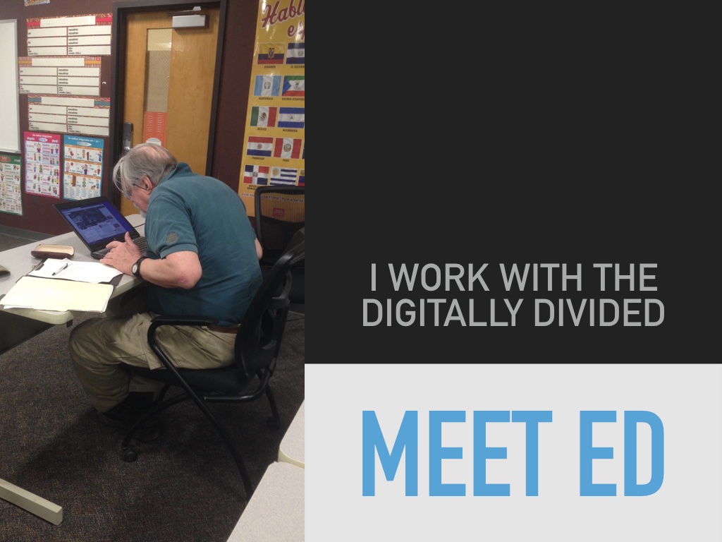 Slide 8: image of man hunched over his computer. Text: I work with the digitally Divided... MEET ED
