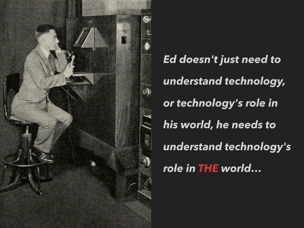Slide 10: old fashioned image of man at switchboard. Text: Ed doesn't just need to understand technology, or technology's role in his world, he needs to understand technology's role in THE world.