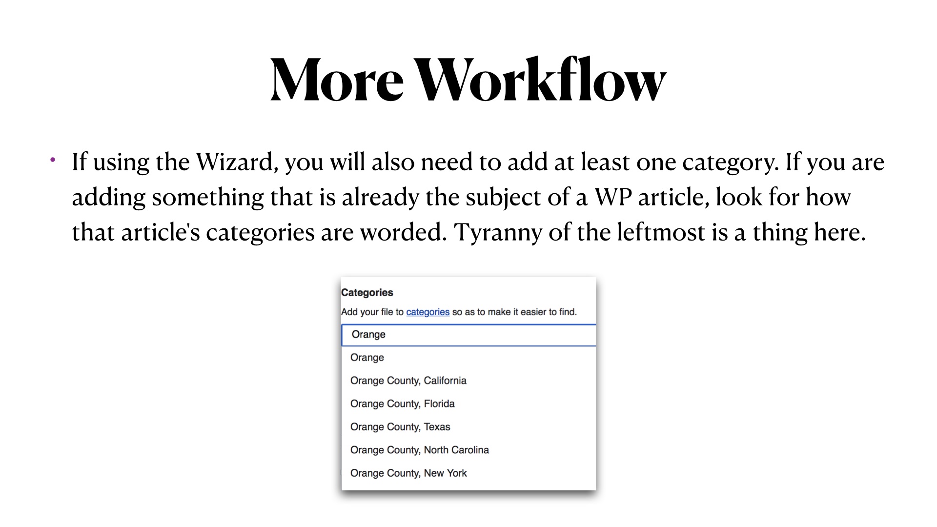 More Workflow. If using the Wizard, you will also need to add at least one category. If you are adding something that is already the subject of a WP article, look for how that article's categories are worded. Tyranny of the leftmost is a thing here. Screenshot of a category search for 