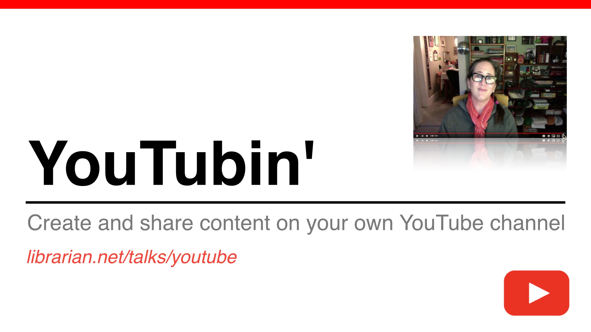 Title slide: You Tubin, create and share content on your own YouTube channel, the URL for the talk and a YouTube color scheme. Image of me in a YouTube video frame
